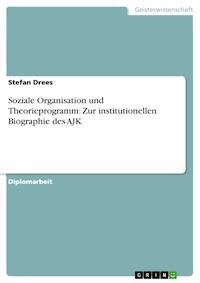 Soziale Organisation und Theorieprogramm: Zur institutionellen Biographie des AJK - Stefan Drees - E-Book