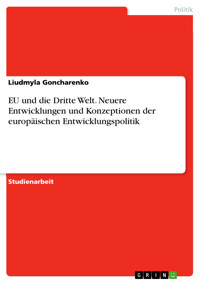 EU und die Dritte Welt. Neuere Entwicklungen und Konzeptionen der europäischen Entwicklungspolitik - Liudmyla Goncharenko - kostenlos E-Book