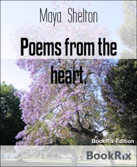 Poems from the heart. - Maya Shelton - E-Book