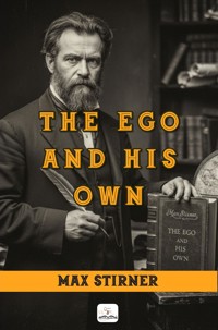 The Ego and His Own: "A Masterpiece on Western Philosophy" - Max Stirner - E-Book