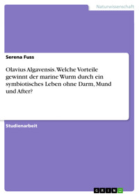Olavius Algavensis. Welche Vorteile gewinnt der marine Wurm durch ein symbiotisches Leben ohne Darm, Mund und After? - Serena Fuss - E-Book