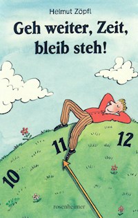 Geh weiter, Zeit, bleib steh! - Helmut Zöpfl - E-Book