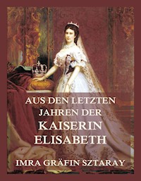 Aus den letzten Jahren der Kaiserin Elisabeth - Imra Gräfin Sztaray - E-Book