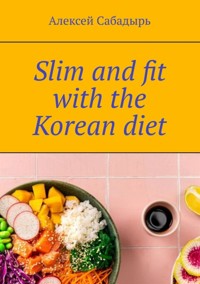 Slim and fit with the Korean diet - Алексей Сабадырь - E-Book