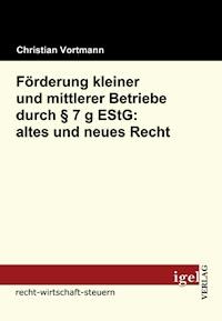 Förderung kleiner und mittlerer Betriebe durch § 7 g EStG: altes und neues Recht - Christian Vortmann - E-Book