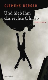 Und hieb ihm das rechte Ohr ab - Clemens Berger - E-Book