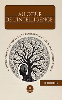 Au cœur de l’intelligence : comprendre les concepts, la cohérence et leur transformation - Julien Beutels - E-Book
