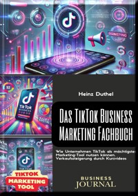 Das TikTok Business Marketing Fachbuch: Verkaufssteigerung durch Kurzvideos - Heinz Duthel - E-Book