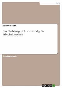 Das Nachlassgericht - zuständig für Erbschaftssachen - Karsten Foth - E-Book