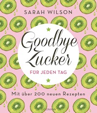 Goodbye Zucker für jeden Tag - Sarah Wilson - E-Book