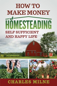 How to Make Money Homesteading - Charles Milne - E-Book