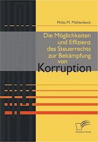 Die Möglichkeiten und Effizienz des Steuerrechts zur Bekämpfung von Korruption - Philip M. Mühlenbeck - E-Book
