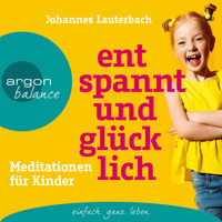 Entspannt und glücklich - Meditationen für Kinder (Ungekürzt) - Johannes Lauterbach - Hörbuch