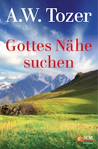 Gottes Nähe suchen - A. W. Tozer - E-Book