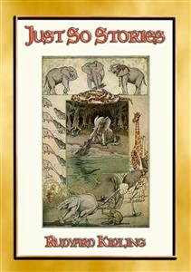 JUST SO STORIES - 12 illustrated Children's Stories of how things came to be - Rudyard Kipling - E-Book