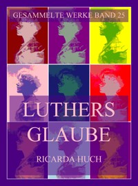 Luthers Glaube - Ricarda Huch - E-Book