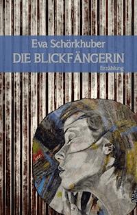 Die Blickfängerin - Eva Schörkhuber - E-Book