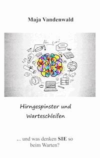 Hirngespinster und Warteschleifen - Maja Vandenwald - E-Book