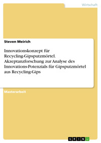 Innovationskonzept für Recycling-Gipsputzmörtel. Akzeptanzforschung zur Analyse des Innovations-Potenzials für Gipsputzmörtel aus Recycling-Gips - Steven Meirich - E-Book