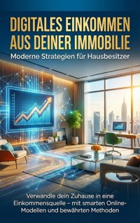 Digitales Einkommen aus deiner Immobilie: Moderne Strategien für Hausbesitzer - Lina Krüger - E-Book