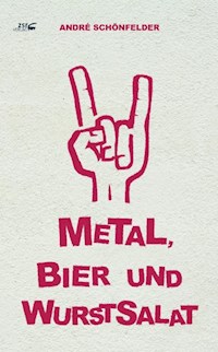 Metal, Bier und Wurstsalat - Andre Schönfelder - E-Book
