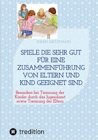 Spiele die sehr gut für eine Zusammenführung von Eltern und Kind geeignet sind - inken dietzmann - E-Book