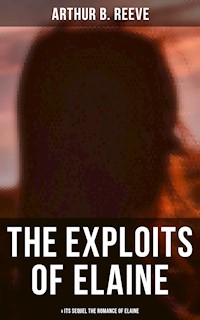 THE EXPLOITS OF ELAINE (& Its Sequel The Romance of Elaine) - Arthur B. Reeve - E-Book