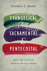 Evangelical, Sacramental, and Pentecostal - Gordon T. Smith - E-Book