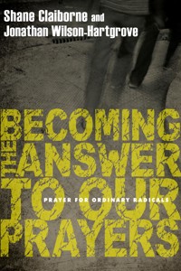 Becoming the Answer to Our Prayers - Shane Claiborne - E-Book