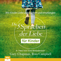 Die fünf Sprachen der Liebe für Kinder - Wie Kinder Liebe ausdrücken und empfangen (Ungekürzt) - Gary Chapman - Hörbuch