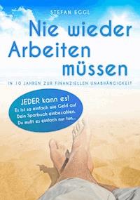 Nie wieder Arbeiten müssen - Stefan Eggl - E-Book