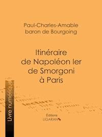 Itinéraire de Napoléon Ier de Smorgoni à Paris - Ligaran - E-Book