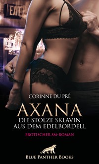 Axana, die stolze Sklavin aus dem Edelbordell | Erotischer SM-Roman - Corinne du Pré - E-Book