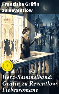 Herz-Sammelband: Gräfin zu Reventlow Liebesromane - Franziska Gräfin zu Reventlow - E-Book