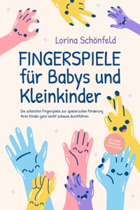Fingerspiele für Babys und Kleinkinder: Die schönsten Fingerspiele zur spielerischen Förderung Ihres Kindes ganz leicht zuhause durchführen -inkl. Fingerreime, Mitmachlieder und Gute-Nacht-Geschichten - Lorina Schönfeld - E-Book + Hörbuch