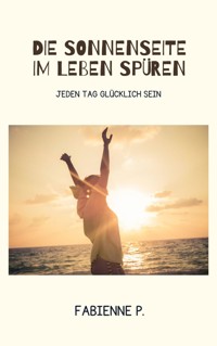 Die Sonnenseite im Leben spüren - Fabienne P. - E-Book
