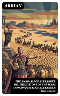 The Anabasis of Alexander or, The History of the Wars and Conquests of Alexander the Great - Arrian - E-Book