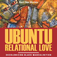 Ubuntu Relational Love - Decolonizing Black Masculinities (Unabridged) - Devi Dee Mucina - Hörbuch
