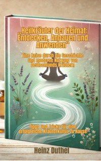 "Heilkräuter der Heimat: Entdecken, Anbauen und Anwenden" - Heinz Duthel - E-Book