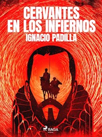 Cervantes en los infiernos - Ignacio Padilla - E-Book