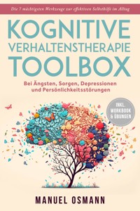 Kognitive Verhaltenstherapie Toolbox: Die 7 mächtigsten Werkzeuge zur effektiven Selbsthilfe im Alltag - Bei Ängsten, Sorgen, Depressionen und Persönlichkeitsstörungen - inkl. Workbook & Übungen - Manuel Osmann - E-Book + Hörbuch