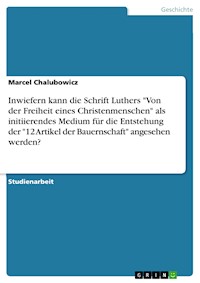 Inwiefern kann die Schrift Luthers "Von der Freiheit eines Christenmenschen" als initiierendes Medium für die Entstehung der "12 Artikel der Bauernschaft" angesehen werden? - Marcel Chalubowicz - E-Book