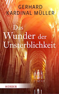 Das Wunder der Unsterblichkeit - Gerhard Kardinal Müller - E-Book
