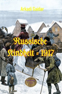 Russische Kindheit - 1917 - Arkadi Gaidar - E-Book