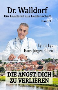 Dr. Walldorf – Ein Landarzt aus Leidenschaft: Band 3: Die Angst, dich zu verlieren - Hans-Jürgen Raben - E-Book