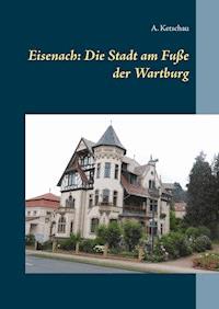 Eisenach: Die Stadt am Fuße der Wartburg - A. Ketschau - E-Book