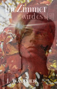 Im Zimmer wird es still - J. Walther - E-Book
