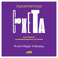 Архитектура сюжета: Как создать запоминающуюся историю - Кэти Мари Уэйланд - Hörbuch