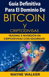 Guía Definitiva Para EL Dominio De Bitcoin Y Criptodivisas - Wayne Walker - E-Book