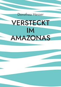 Versteckt im Amazonas - Dorothea Hesser - E-Book
